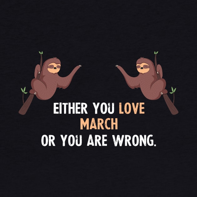 Either You Love March Or You Are Wrong - With Cute Sloths Hanging by divawaddle